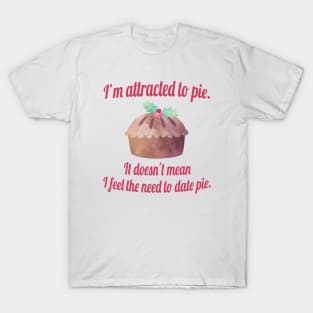 I'm attracted to pie. It doesn't mean I want to date pie. T-Shirt